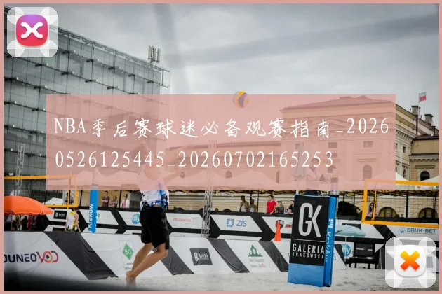 NBA季后赛球迷必备观赛指南_20260526125445_20260702165253