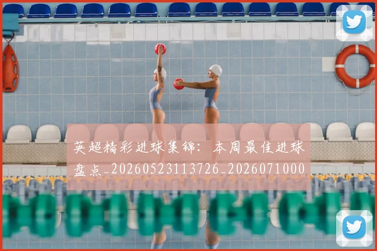 英超精彩进球集锦：本周最佳进球盘点_20260523113726_20260710005804