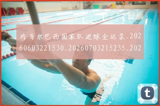 内马尔巴西国家队进球全记录_20260603221530_20260703215235_20260718005010
