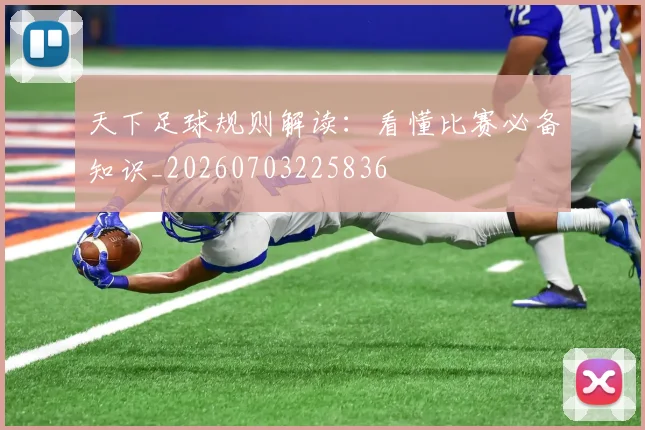 天下足球规则解读：看懂比赛必备知识_20260703225836