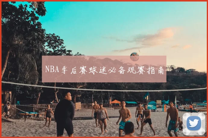 NBA季后赛球迷必备观赛指南